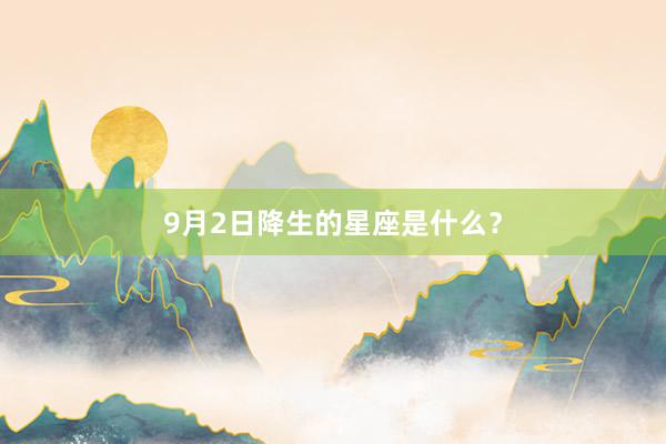 9月2日降生的星座是什么？