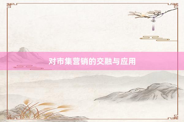对市集营销的交融与应用